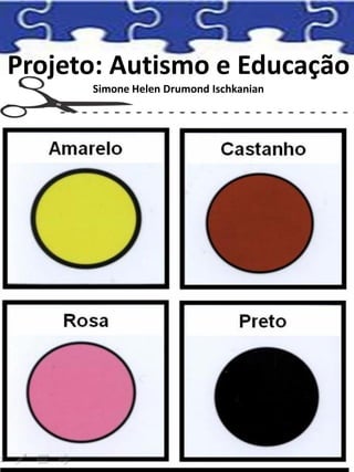 Projeto: Autismo e Educação
Simone Helen Drumond Ischkanian
 
