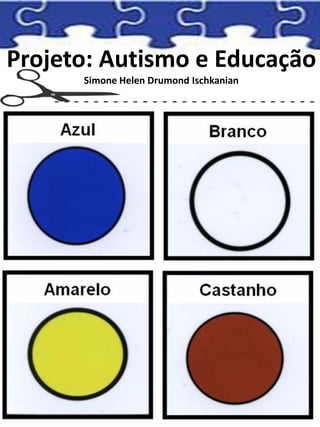 Projeto: Autismo e Educação
Simone Helen Drumond Ischkanian
 