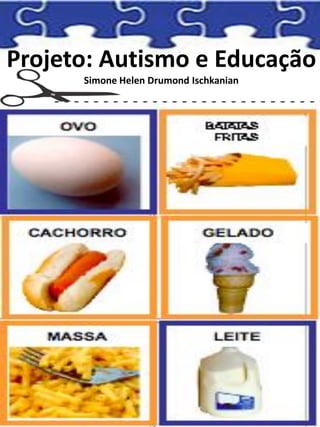 Projeto: Autismo e Educação
Simone Helen Drumond Ischkanian
 