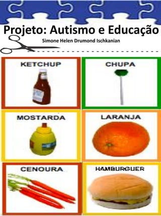 Projeto: Autismo e Educação
Simone Helen Drumond Ischkanian
 