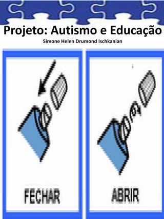 Projeto: Autismo e Educação
Simone Helen Drumond Ischkanian
 
