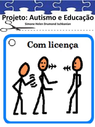 Projeto: Autismo e Educação
Simone Helen Drumond Ischkanian
 