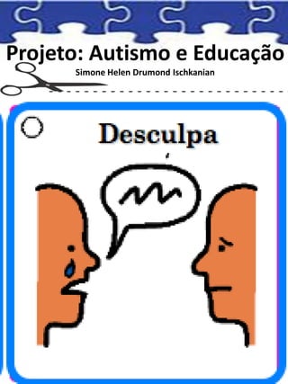 Projeto: Autismo e Educação
Simone Helen Drumond Ischkanian
 