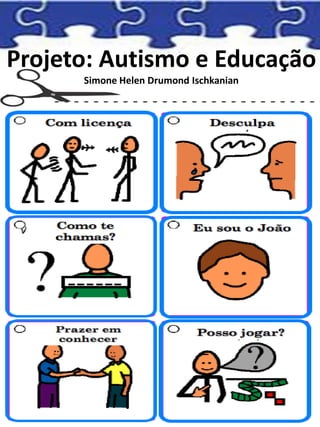 Projeto: Autismo e Educação
Simone Helen Drumond Ischkanian
 