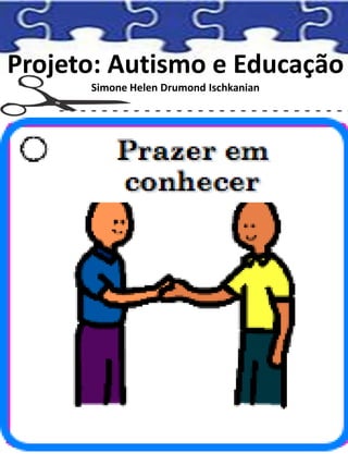 Projeto: Autismo e Educação
Simone Helen Drumond Ischkanian
 