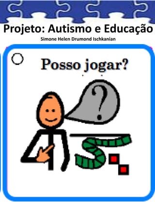 Projeto: Autismo e Educação
Simone Helen Drumond Ischkanian
 