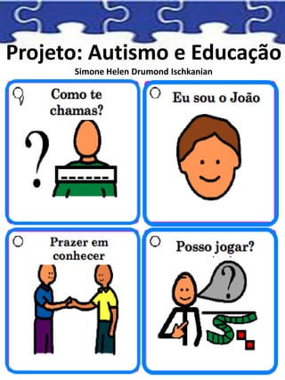 Projeto: Autismo e Educação
Simone Helen Drumond Ischkanian
 