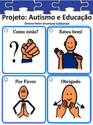 Projeto: Autismo e Educação
Simone Helen Drumond Ischkanian
 
