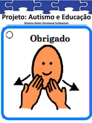 Projeto: Autismo e Educação
Simone Helen Drumond Ischkanian
 