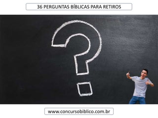 www.concursobiblico.com.br
36 PERGUNTAS BÍBLICAS PARA RETIROS
 