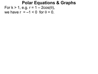 Polar Equations & Graphs
For k > 1, e.g. r = 1 – 2cos(),
we have r = –1 < 0 for  = 0.
 