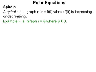 Polar Equations
Spirals
A spiral is the graph of r = f() where f() is increasing
or decreasing.
Example F. a. Graph r =  where  ≥ 0.
 