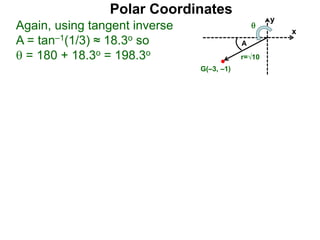 Polar Coordinates
Again, using tangent inverse
A = tan–1(1/3) ≈ 18.3o so
 = 180 + 18.3o = 198.3o
x
y
G(–3, –1)
r=√10
A

 