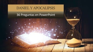 DANIEL Y APOCALIPSIS
36 Preguntas en PowerPoint
 