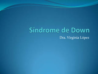 Síndrome de Down Dra. Virginia López  