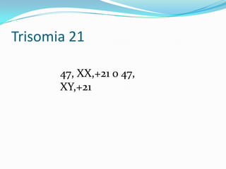 Trisomia 2147, XX,+21 o 47, XY,+21