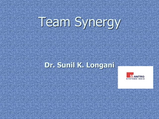 Team Synergy 
Dr. Sunil K. Longani 
 