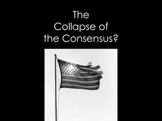 The
Collapse of
the Consensus?
 