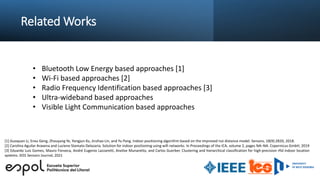 Related Works
• Bluetooth Low Energy based approaches [1]
• Wi-Fi based approaches [2]
• Radio Frequency Identification ba...