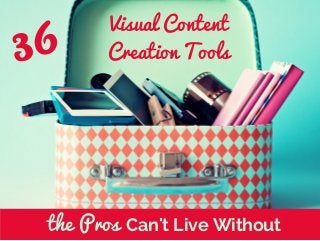 36 Visual Content 
Creation Tools 
Can't Live WithoutProsthe
 