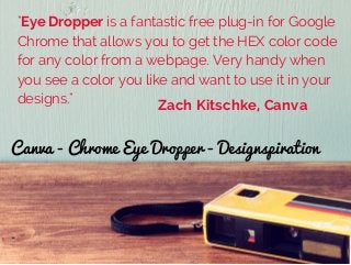 "Eye Dropper is a fantastic free plug-in for Google
Chrome that allows you to get the HEX color code
for any color from a ...