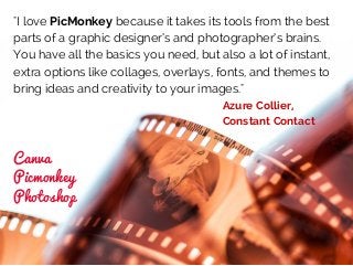 "I love PicMonkey because it takes its tools from the best
parts of a graphic designer’s and photographer’s brains.
You ha...