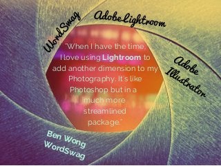 "When I have the time,
I love using Lightroom to
add another dimension to my
Photography. It's like
Photoshop but in a
muc...