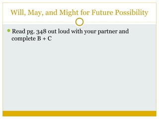 Will, May, and Might for Future Possibility
Read pg. 348 out loud with your partner and

complete B + C

 