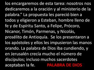 los encargaremos de esta tarea: nosotros nos
dedicaremos a la oración y al ministerio de la
palabra.” La propuesta les par...
