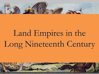 Land Empires in the
Long Nineteenth Century
 