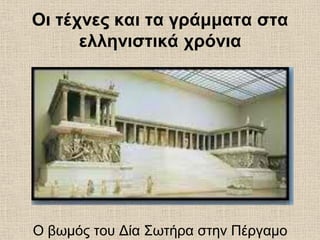 Οι τέχνες και τα γράμματα στα
ελληνιστικά χρόνια
Ο βωμός του Δία Σωτήρα στην Πέργαμο
 