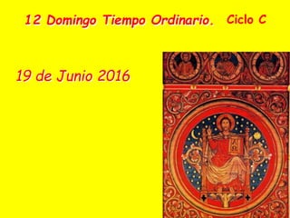 12 Domingo Tiempo Ordinario. Ciclo C
19 de Junio 2016
 