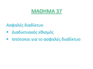 ΜΑΘΗΜΑ 37
Ασφαλές διαδίκτυο
 Διαδικτυακός εθισμός
 Ιστότοποι για το ασφαλές διαδίκτυο
 