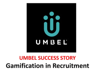 UMBEL SUCCESS STORY
Gamification in Recruitment
 