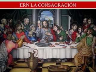 El pan y el vino se
transforman en el
Cuerpo y en la
Sangre de Jesús.
ERN LA CONSAGRACIÓN
 