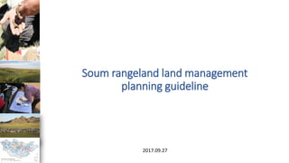 Soum rangeland land management
planning guideline
2017.09.27
 