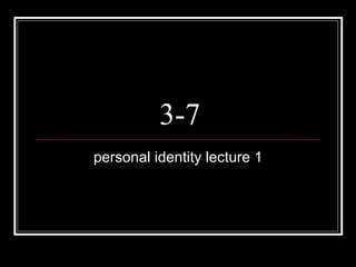 3-7 personal identity lecture 1 