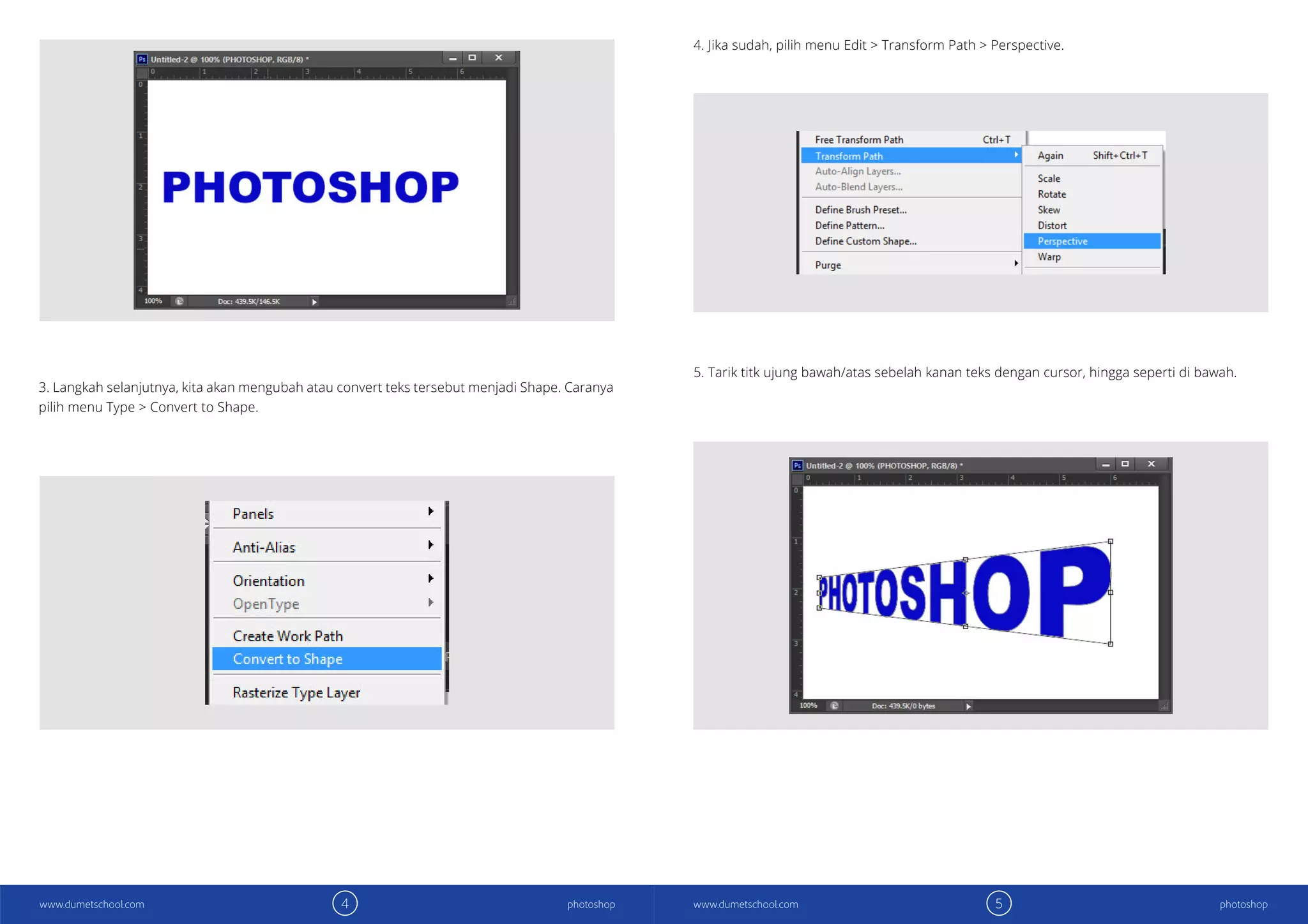 4 5photoshop photoshopwww.dumetschool.com www.dumetschool.com
4. Jika sudah, pilih menu Edit > Transform Path > Perspective.
5. Tarik titk ujung bawah/atas sebelah kanan teks dengan cursor, hingga seperti di bawah.
3. Langkah selanjutnya, kita akan mengubah atau convert teks tersebut menjadi Shape. Caranya
pilih menu Type > Convert to Shape.
 