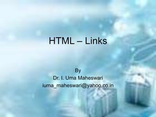 HTML – Links
By
Dr. I. Uma Maheswari
iuma_maheswari@yahoo.co.in
 