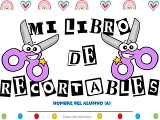 MI LIBRO
DE
RECORTABLES
Preescolar interactivo
NOMBRE DEL ALUMNO (A):
 