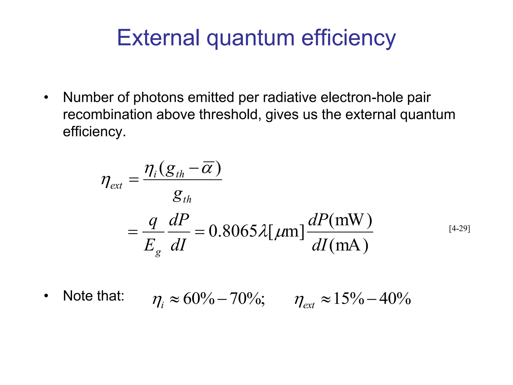 External quantum efficiency
• Number of photons emitted per radiative electron-hole pair
recombination above threshold, gives us the external quantum
efficiency.
• Note that:
)
mA
(
)
mW
(
]
m
[
8065
.
0
)
(
dI
dP
dI
dP
E
q
g
g
g
th
th
i
ext









[4-29]
%
40
%
15
%;
70
%
60 


 ext
i 

 