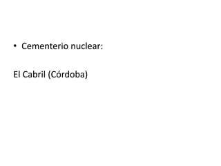 • Cementerio nuclear:
El Cabril (Córdoba)
 