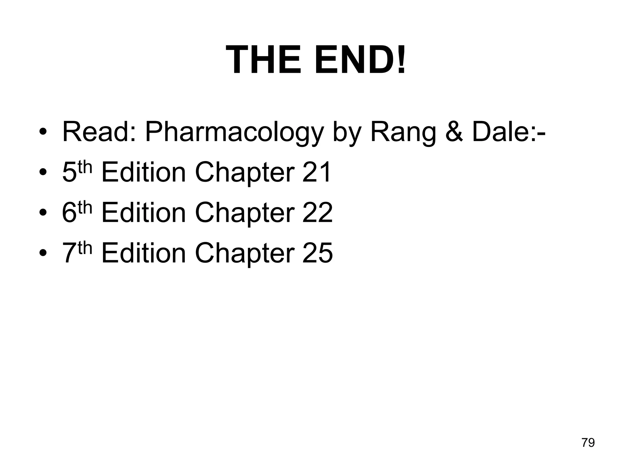 79
THE END!
• Read: Pharmacology by Rang & Dale:-
• 5th Edition Chapter 21
• 6th Edition Chapter 22
• 7th Edition Chapter 25
 