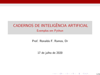 CADERNOS DE INTELIGÊNCIA ARTIFICIAL
Exemplos em Python
Prof. Ronaldo F. Ramos, Dr
17 de julho de 2020
1/31
 