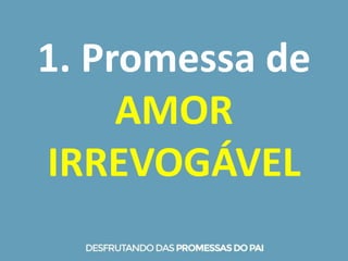 1. Promessa de
AMOR
IRREVOGÁVEL
 