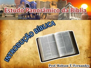 Estudo Panorâmico da Bíblia Introdução BÍBLICA Prof. Robson T. Fernandes 