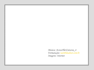 Música: AcrossTheUniverse_4 Formatação:  [email_address] Imagens: Internet 