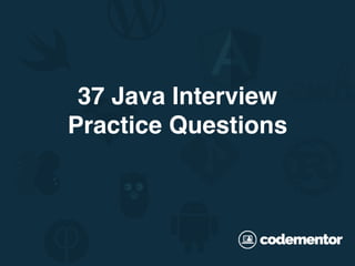 37 Java Interview
Practice Questions
 