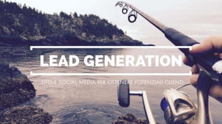 Strumenti base di Lead Generation: sito, landing page e social media