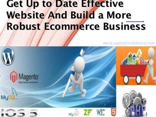 Get Up to Date Effective
Website And Build a More
Robust Ecommerce Business
                                www.zaptechsolutions.com




         Powerpoint Templates              Page 1
 